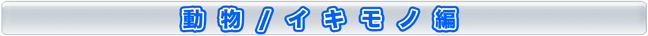 動物・イキモノ編
